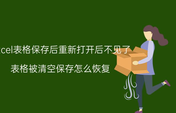 excel表格保存后重新打开后不见了 表格被清空保存怎么恢复？